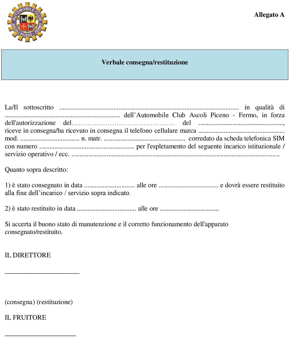 ... Quanto sopra descritto: 1) è stato consegnato in data... alle ore... e dovrà essere restituito alla fine dell incarico / servizio sopra indicato. 2) è stato restituito in data.