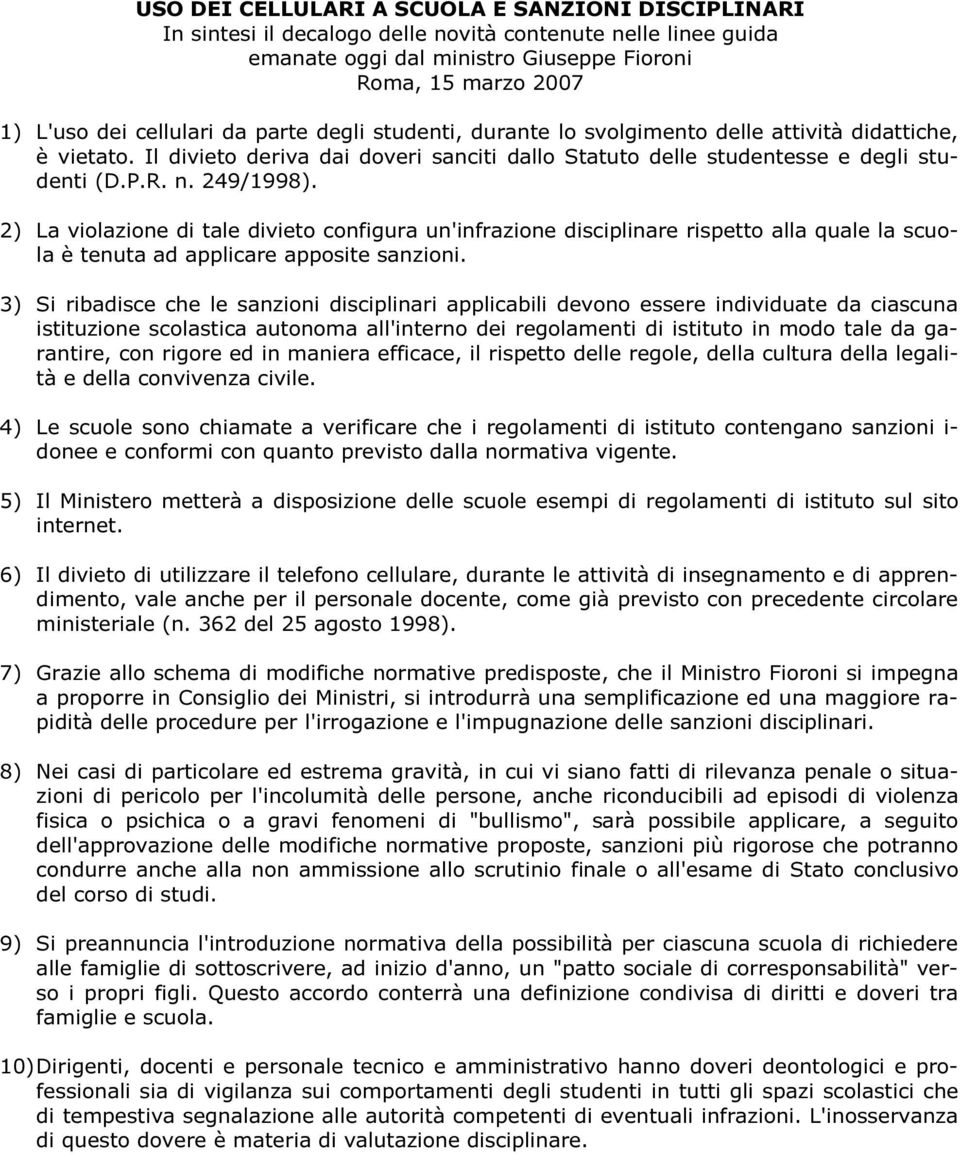 249/1998). 2) La violazione di tale divieto configura un'infrazione disciplinare rispetto alla quale la scuola è tenuta ad applicare apposite sanzioni.