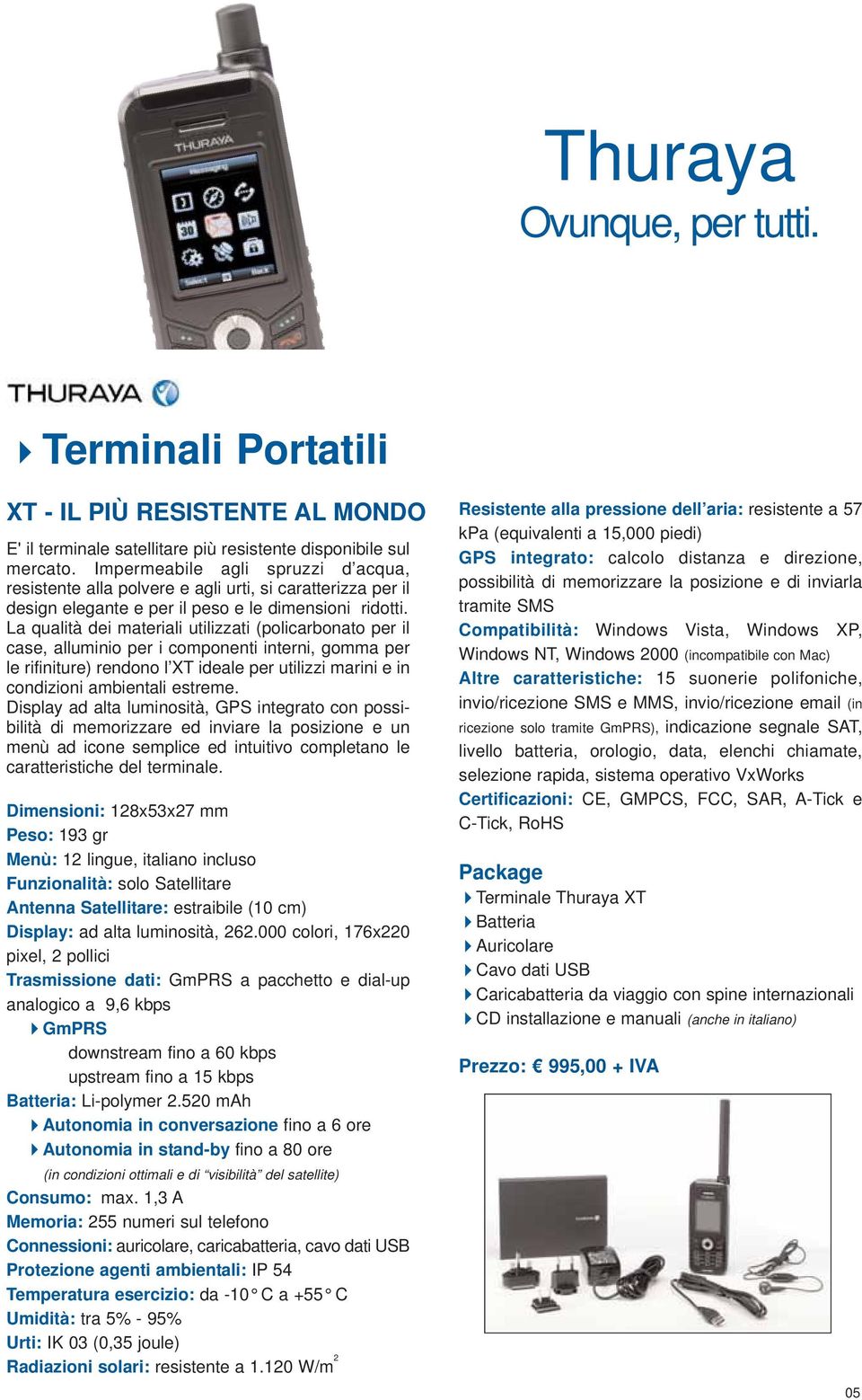 La qualità dei materiali utilizzati (policarbonato per il case, alluminio per i componenti interni, gomma per le rifiniture) rendono l XT ideale per utilizzi marini e in condizioni ambientali estreme.