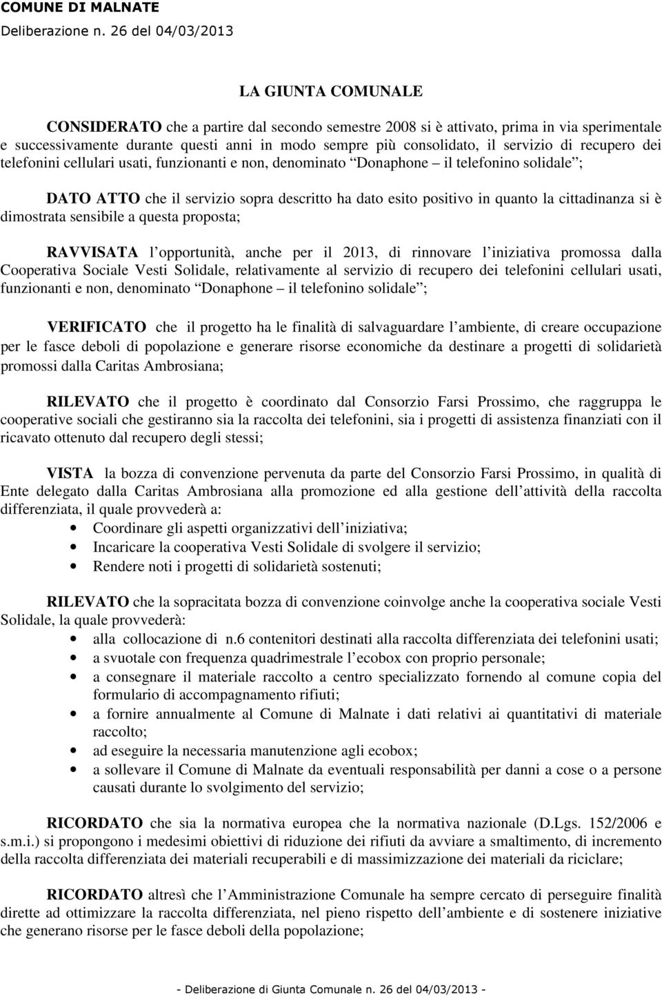 il servizio di recupero dei telefonini cellulari usati, funzionanti e non, denominato Donaphone il telefonino solidale ; DATO ATTO che il servizio sopra descritto ha dato esito positivo in quanto la