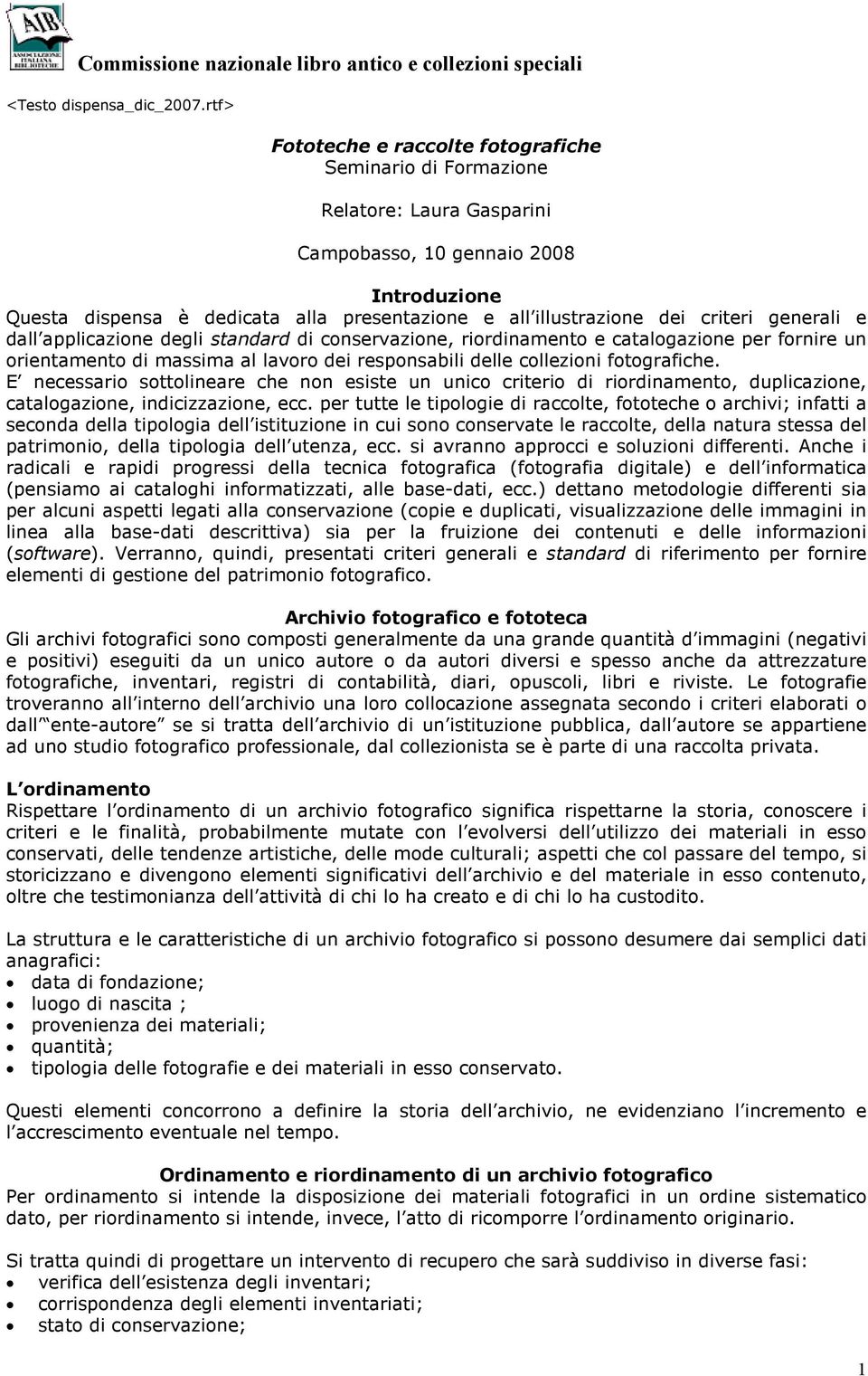 criteri generali e dall applicazione degli standard di conservazione, riordinamento e catalogazione per fornire un orientamento di massima al lavoro dei responsabili delle collezioni fotografiche.