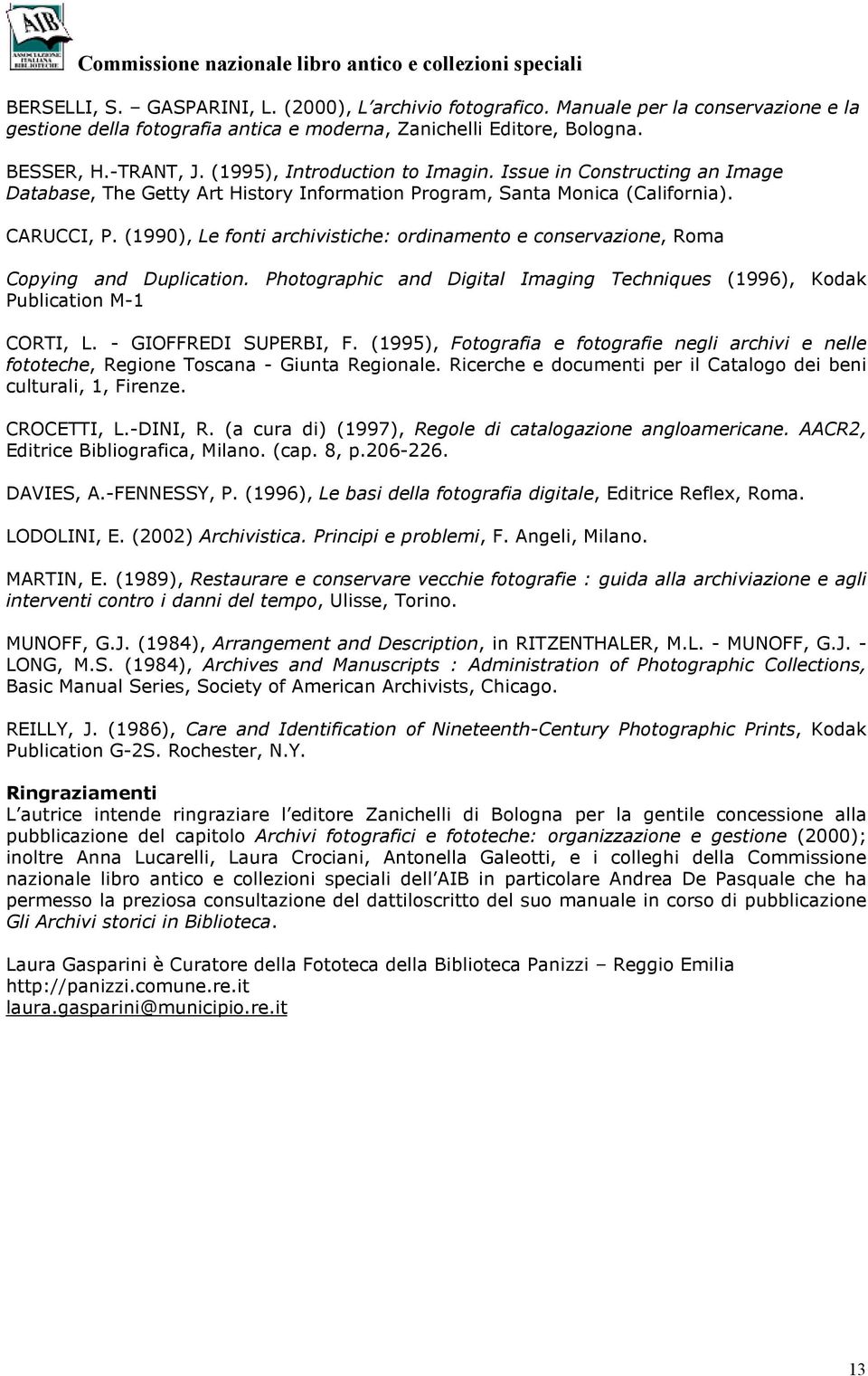 (1990), Le fonti archivistiche: ordinamento e conservazione, Roma Copying and Duplication. Photographic and Digital Imaging Techniques (1996), Kodak Publication M-1 CORTI, L. - GIOFFREDI SUPERBI, F.