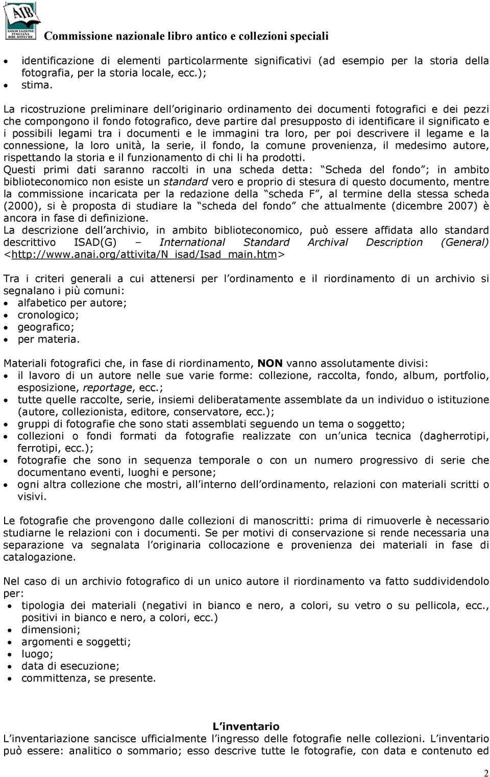 possibili legami tra i documenti e le immagini tra loro, per poi descrivere il legame e la connessione, la loro unità, la serie, il fondo, la comune provenienza, il medesimo autore, rispettando la