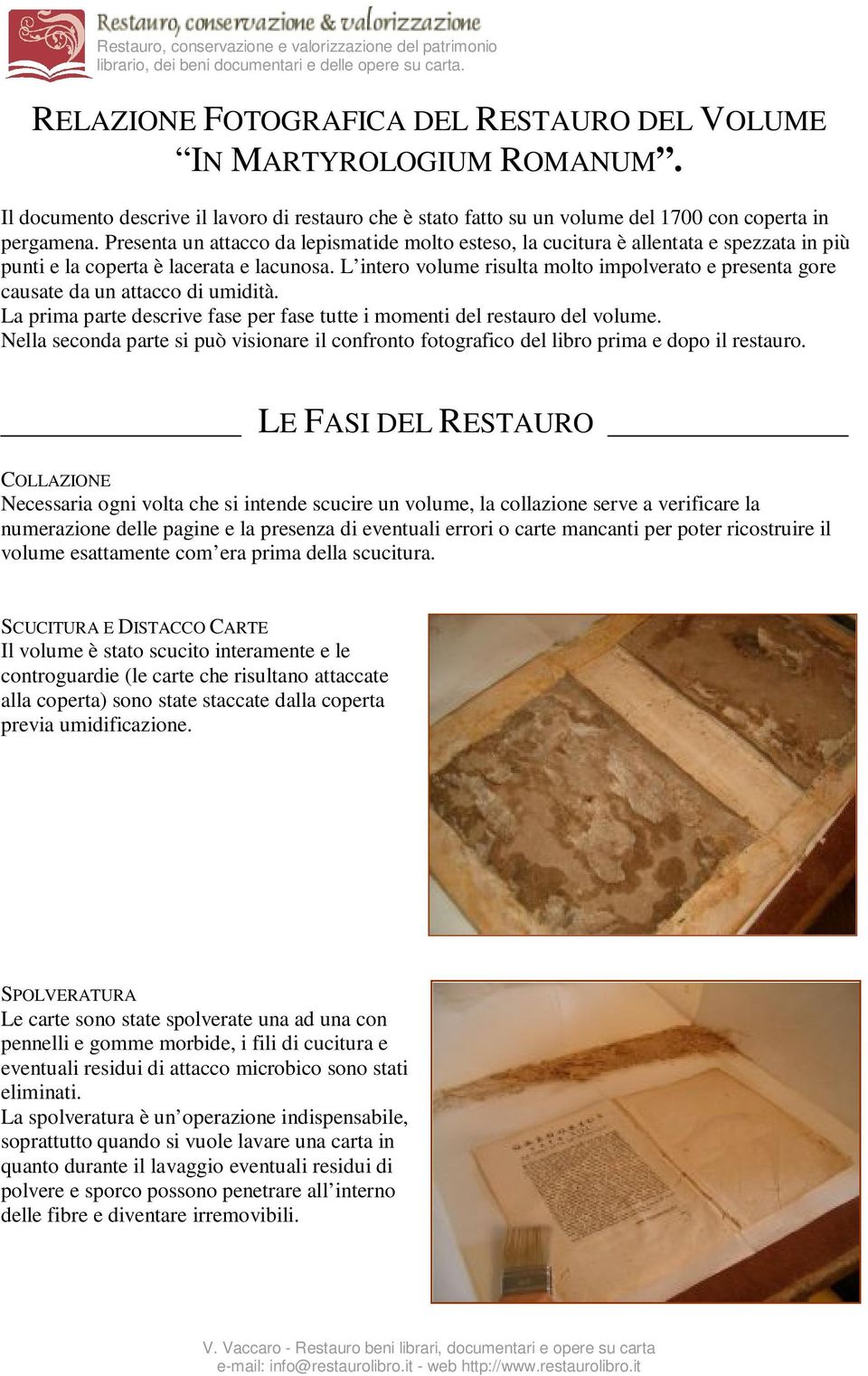 L intero volume risulta molto impolverato e presenta gore causate da un attacco di umidità. La prima parte descrive fase per fase tutte i momenti del restauro del volume.