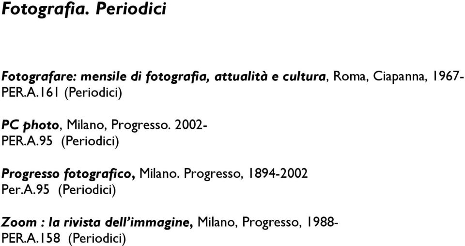 1967- PER.A.161 (Periodici) PC photo, Milano, Progresso. 2002- PER.A.95 (Periodici) Progresso fotografico, Milano.