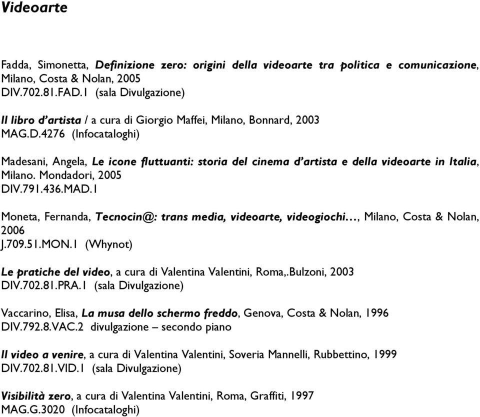 Mondadori, 2005 DIV.791.436.MAD.1 Moneta, Fernanda, Tecnocin@: trans media, videoarte, videogiochi, Milano, Costa & Nolan, 2006 J.709.51.MON.