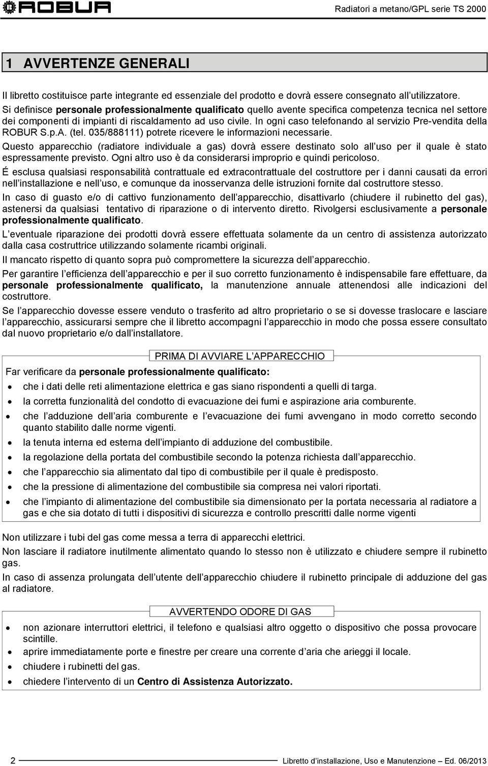 In ogni caso telefonando al servizio Pre-vendita della ROBUR S.p.A. (tel. 035/888111) potrete ricevere le informazioni necessarie.