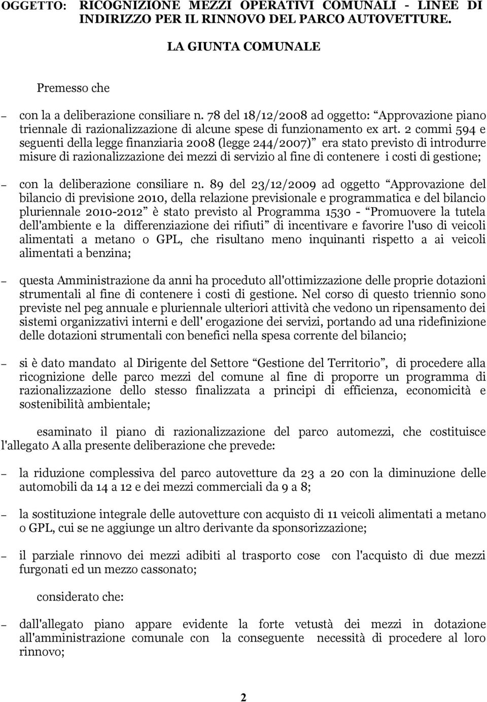 2 commi 594 e seguenti della legge finanziaria 2008 (legge 244/2007) era stato previsto di introdurre misure di razionalizzazione dei mezzi di servizio al fine di contenere i costi di gestione; con