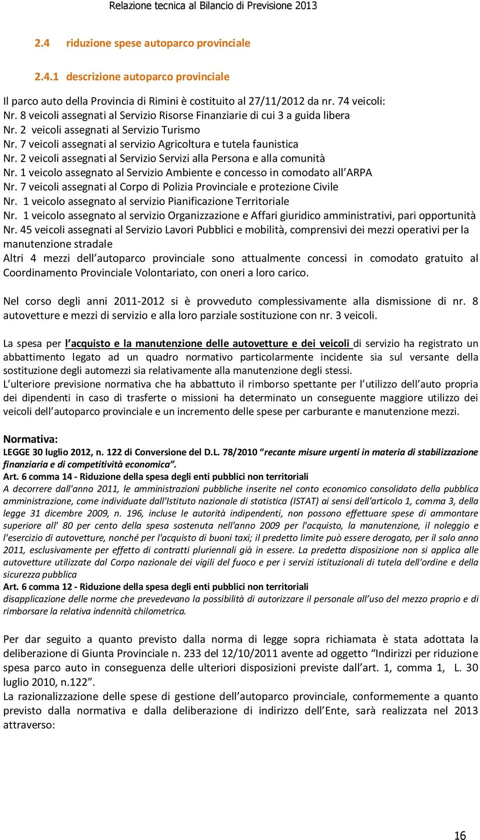 2 veicoli assegnati al Servizio Servizi alla Persona e alla comunità Nr. 1 veicolo assegnato al Servizio Ambiente e concesso in comodato all ARPA Nr.