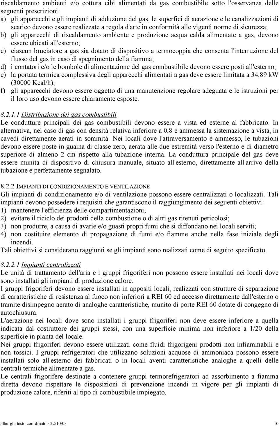 a gas, devono essere ubicati all'esterno; c) ciascun bruciatore a gas sia dotato di dispositivo a termocoppia che consenta l'interruzione del flusso del gas in caso di spegnimento della fiamma; d) i