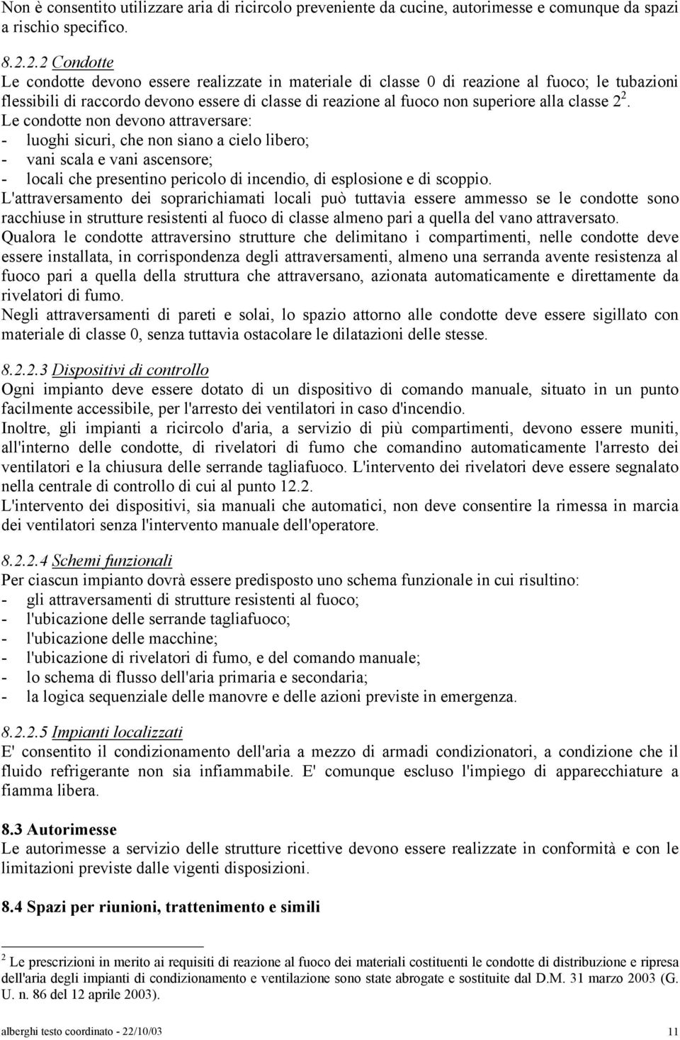 classe 2 2. Le condotte non devono attraversare: - luoghi sicuri, che non siano a cielo libero; - vani scala e vani ascensore; - locali che presentino pericolo di incendio, di esplosione e di scoppio.