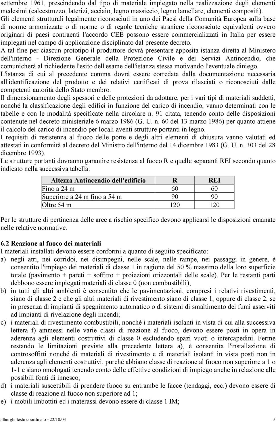 originari di paesi contraenti l'accordo CEE possono essere commercializzati in Italia per essere impiegati nel campo di applicazione disciplinato dal presente decreto.