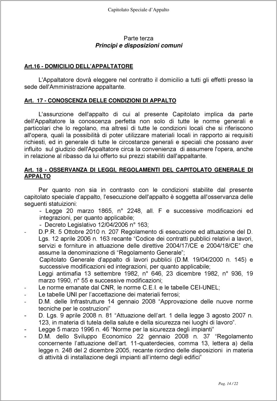 17 - CONOSCENZA DELLE CONDIZIONI DI APPALTO L'assunzione dell'appalto di cui al presente Capitolato implica da parte dell'appaltatore la conoscenza perfetta non solo di tutte le norme generali e