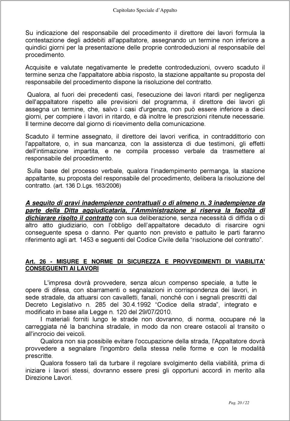 Acquisite e valutate negativamente le predette controdeduzioni, ovvero scaduto il termine senza che l'appaltatore abbia risposto, la stazione appaltante su proposta del responsabile del procedimento