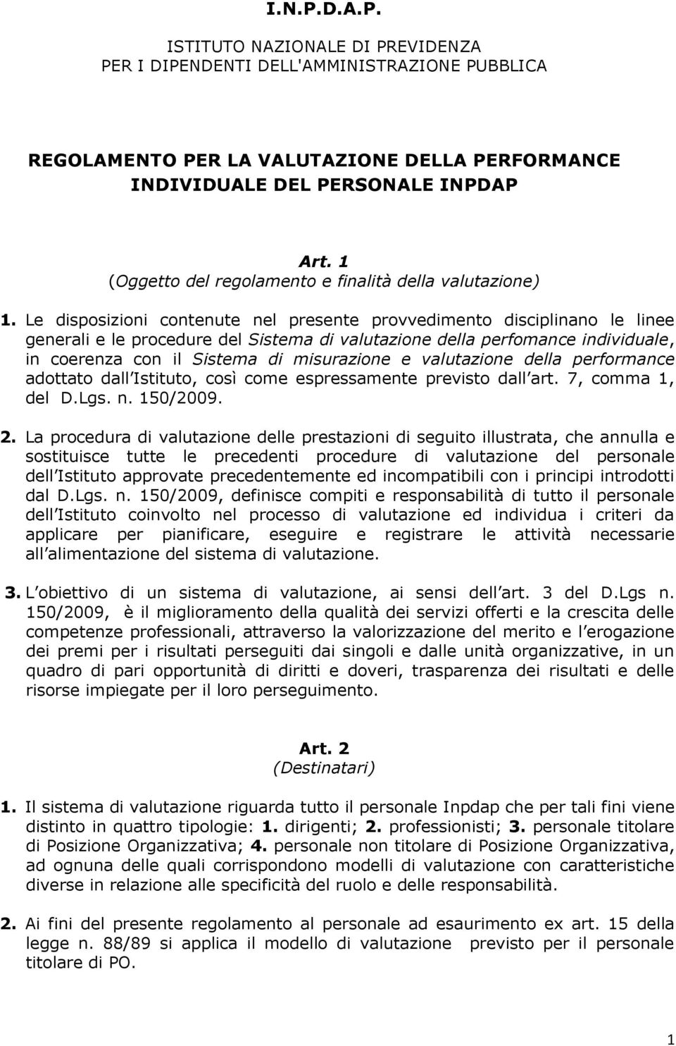 Le disposizioni contenute nel presente provvedimento disciplinano le linee generali e le procedure del Sistema di valutazione della perfomance individuale, in coerenza con il Sistema di misurazione e