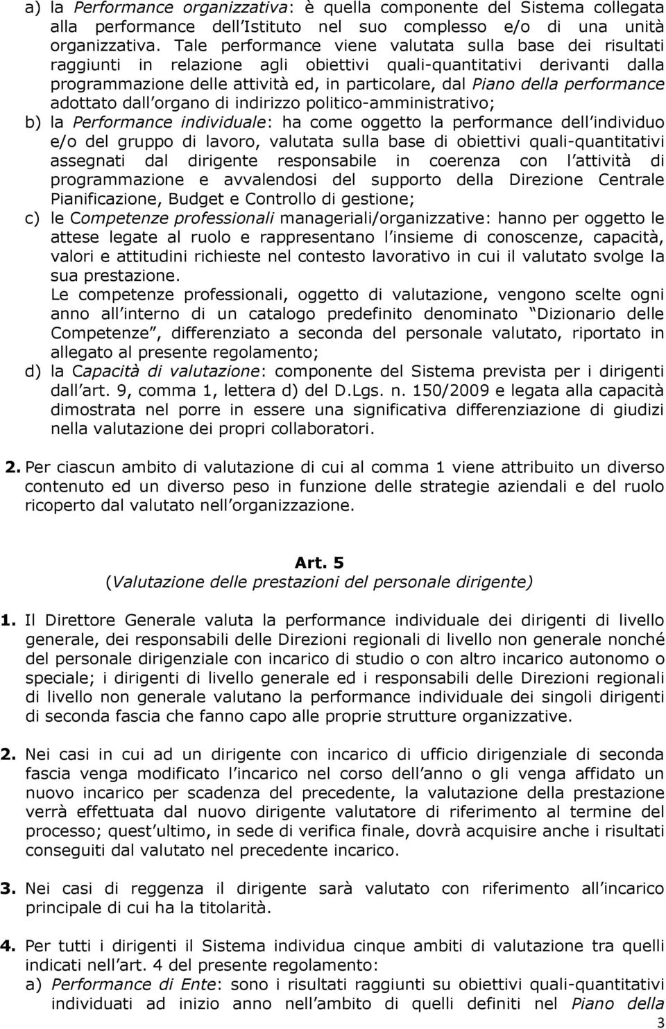 performance adottato dall organo di indirizzo politico-amministrativo; b) la Performance individuale: ha come oggetto la performance dell individuo e/o del gruppo di lavoro, valutata sulla base di