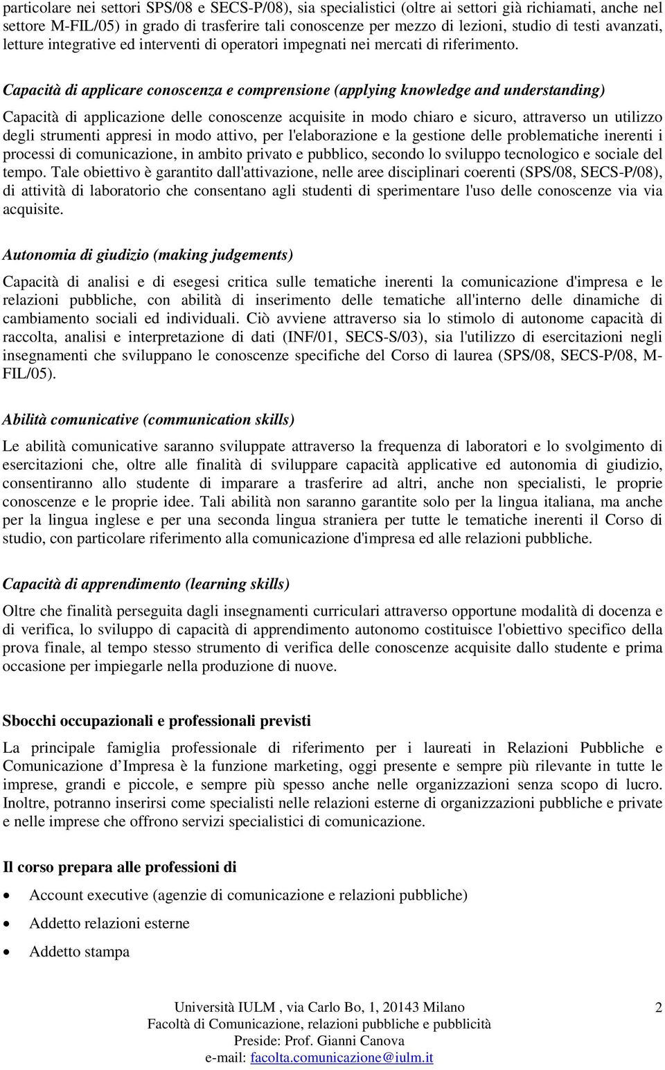 Capacità di applicare conoscenza e comprensione (applying knowledge and understanding) Capacità di applicazione delle conoscenze acquisite in modo chiaro e sicuro, attraverso un utilizzo degli