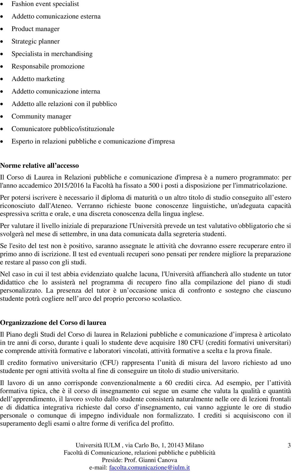 Relazioni pubbliche e comunicazione d'impresa è a numero programmato: per l'anno accademico 2015/2016 la Facoltà ha fissato a 500 i posti a disposizione per l'immatricolazione.