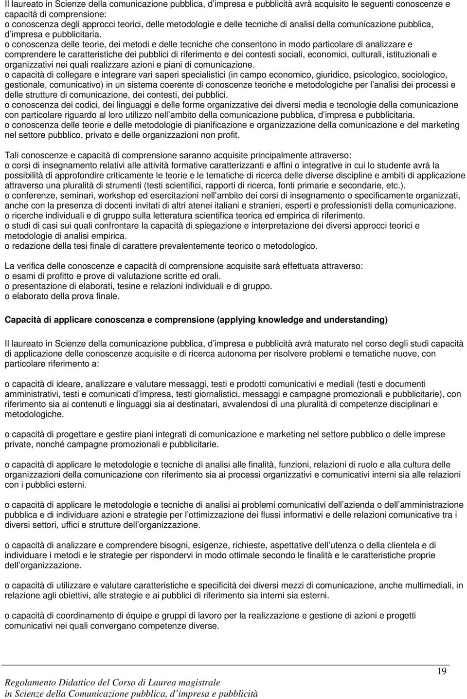 o conoscenza delle teorie, dei metodi e delle tecniche che consentono in modo particolare di analizzare e comprendere le caratteristiche dei pubblici di riferimento e dei contesti sociali, economici,