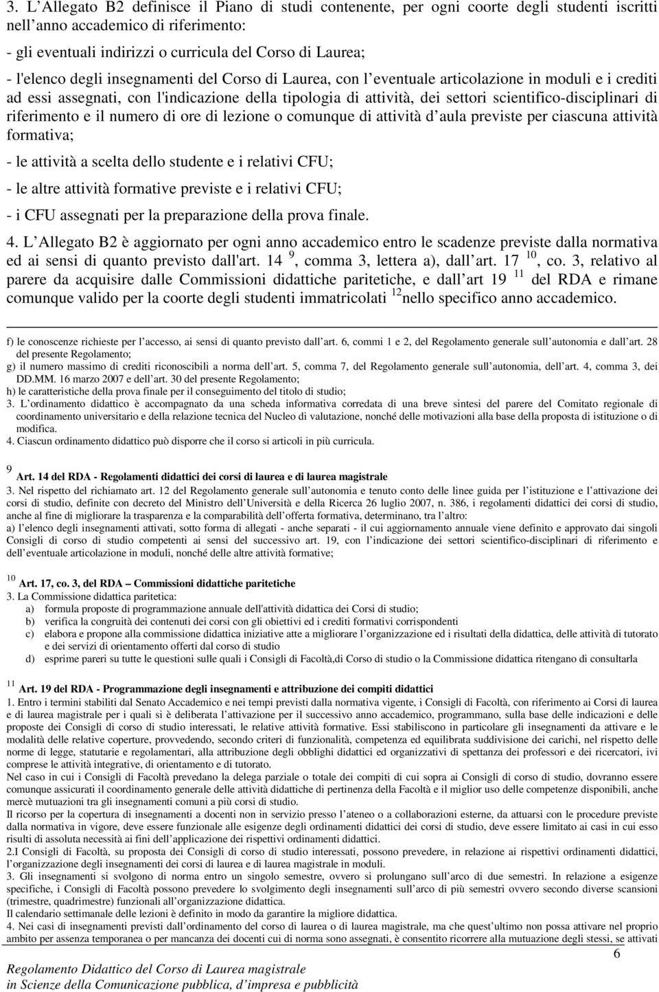 scientifico-disciplinari di riferimento e il numero di ore di lezione o comunque di attività d aula previste per ciascuna attività formativa; - le attività a scelta dello studente e i relativi CFU; -