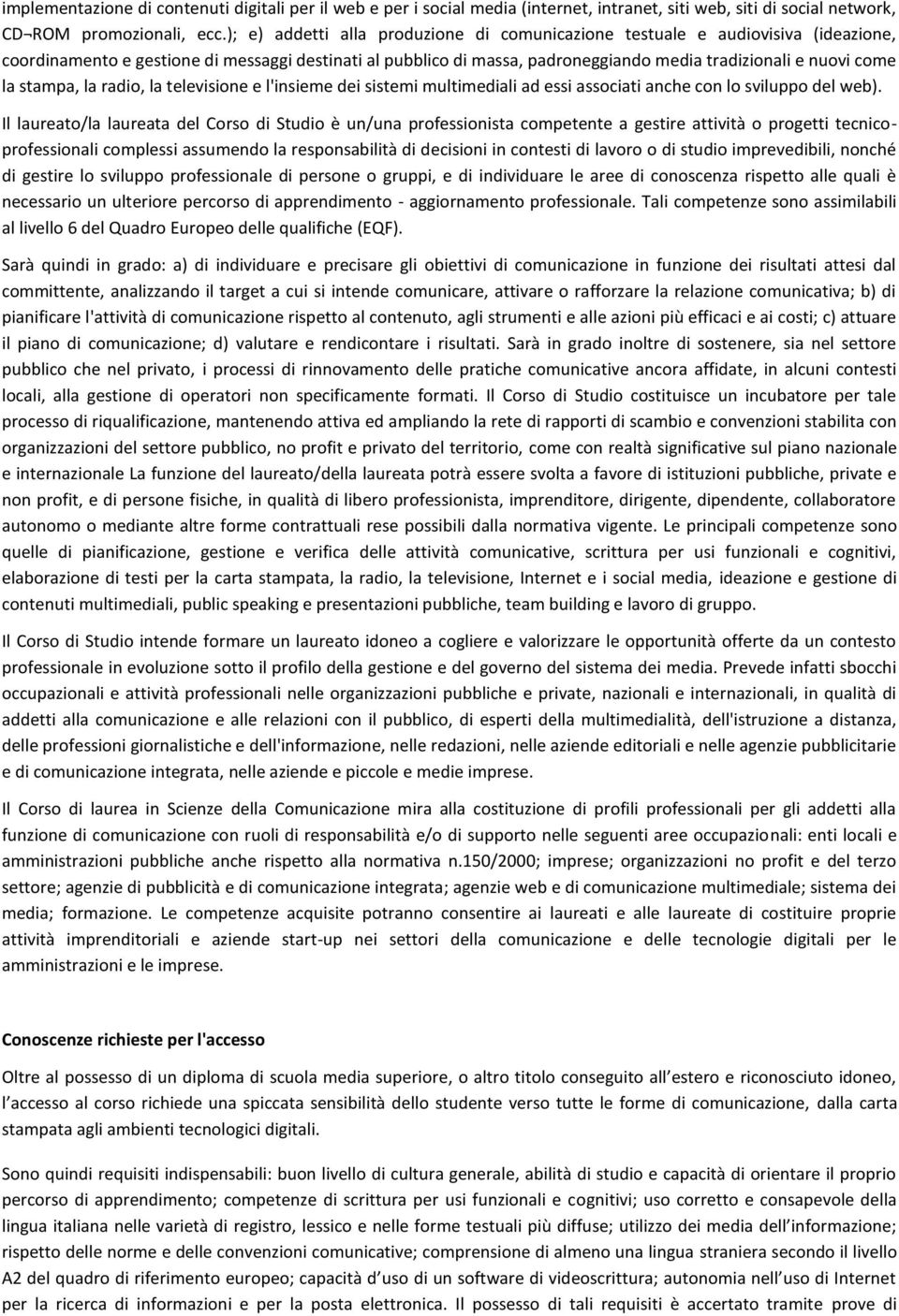 la stampa, la radio, la televisione e l'insieme dei sistemi multimediali ad essi associati anche con lo sviluppo del web).