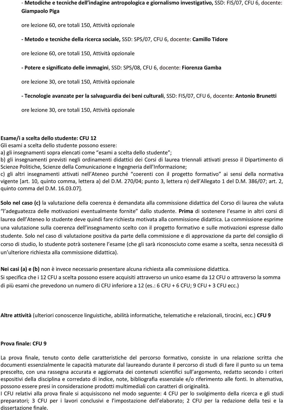 Gamba ore lezione 30, ore totali 150, Attività opzionale - Tecnologie avanzate per la salvaguardia dei beni culturali, SSD: FIS/07, CFU 6, docente: Antonio Brunetti ore lezione 30, ore totali 150,