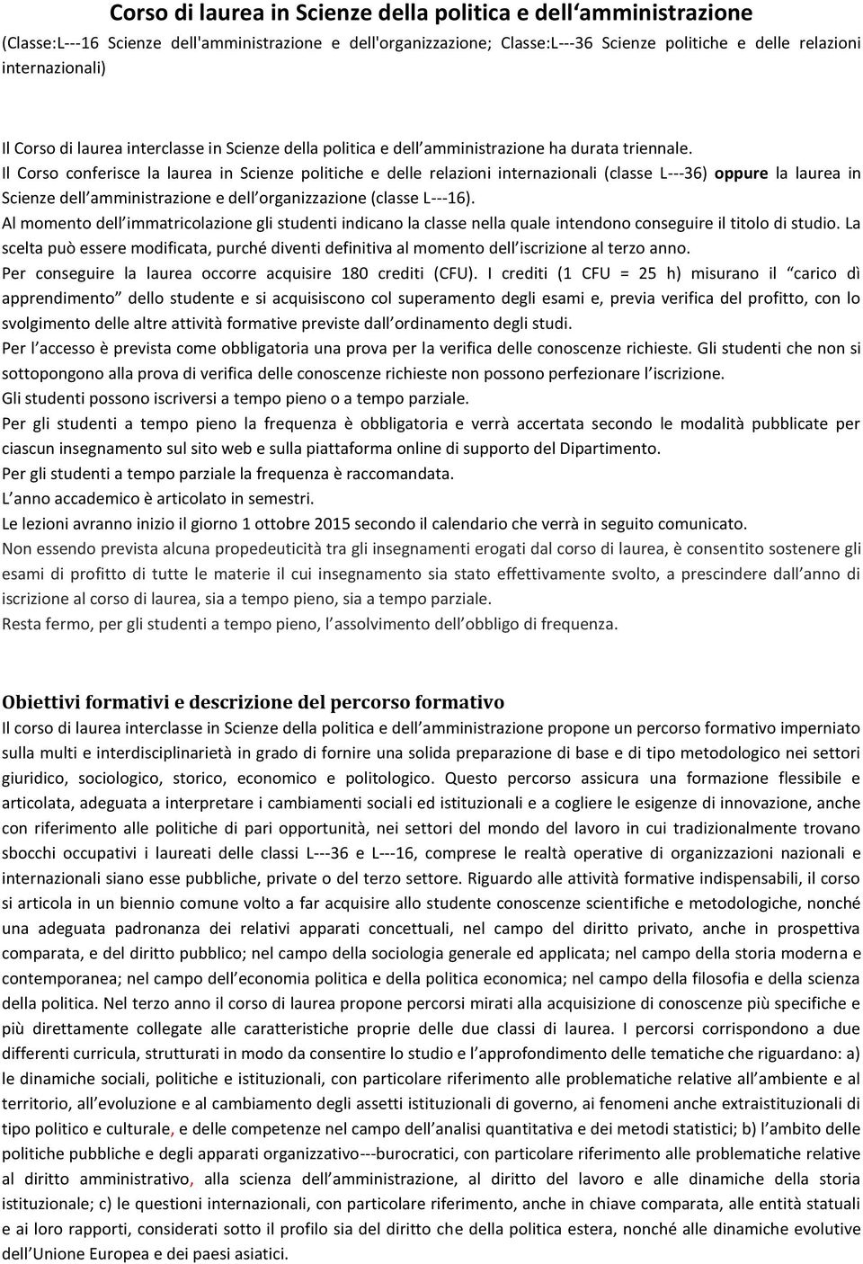 Il Corso conferisce la laurea in Scienze politiche e delle relazioni internazionali (classe L-- 36) oppure la laurea in Scienze dell amministrazione e dell organizzazione (classe L-- 16).