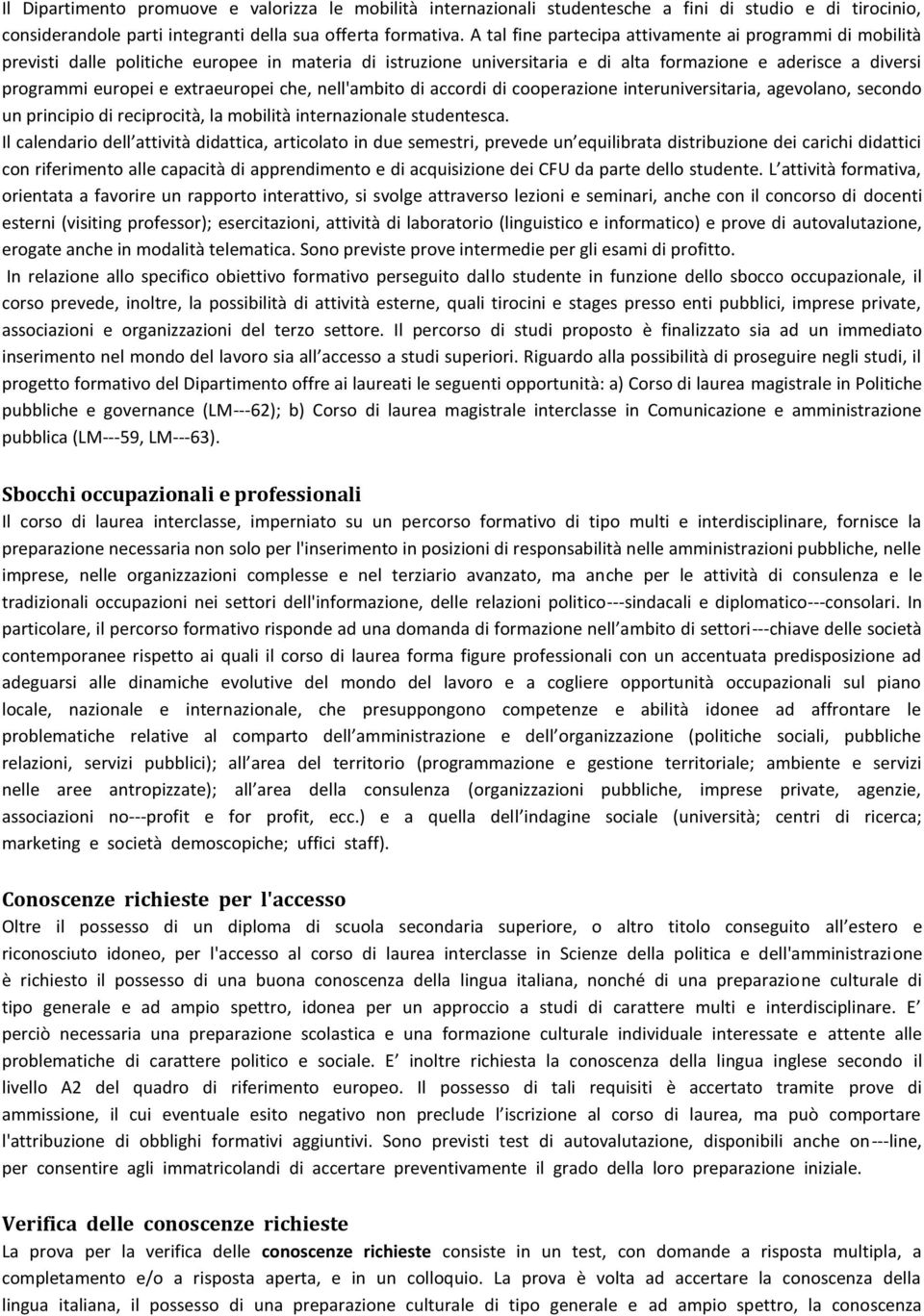 extraeuropei che, nell'ambito di accordi di cooperazione interuniversitaria, agevolano, secondo un principio di reciprocità, la mobilità internazionale studentesca.