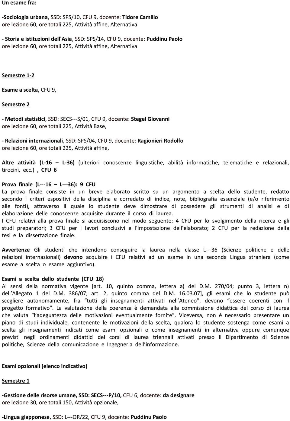 225, Attività Base, - Relazioni internazionali, SSD: SPS/04, CFU 9, docente: Ragionieri Rodolfo ore lezione 60, ore totali 225, Attività affine, Altre attività (L 16 L 36) (ulteriori conoscenze