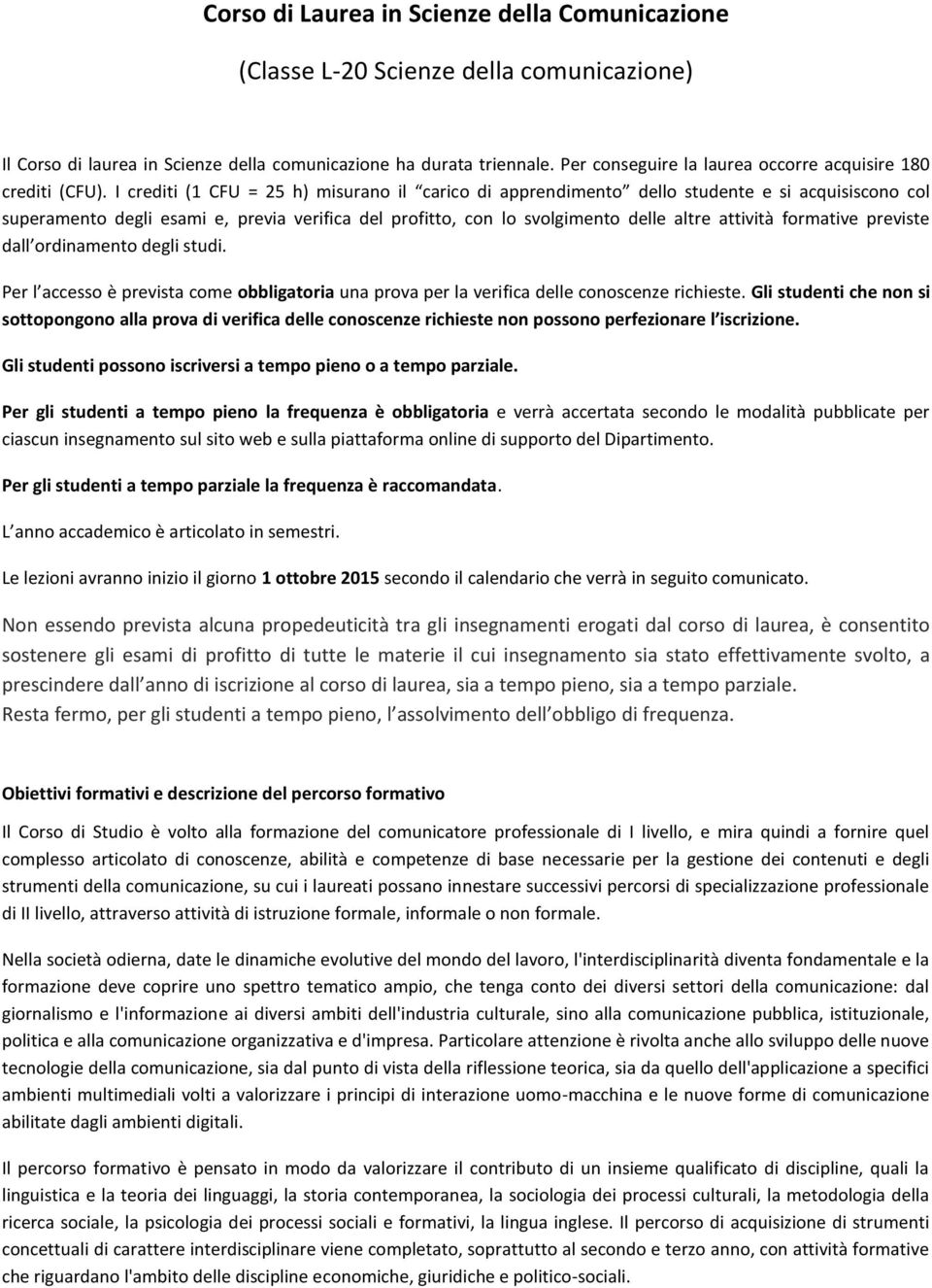 I crediti (1 CFU = 25 h) misurano il carico di apprendimento dello studente e si acquisiscono col superamento degli esami e, previa verifica del profitto, con lo svolgimento delle altre attività