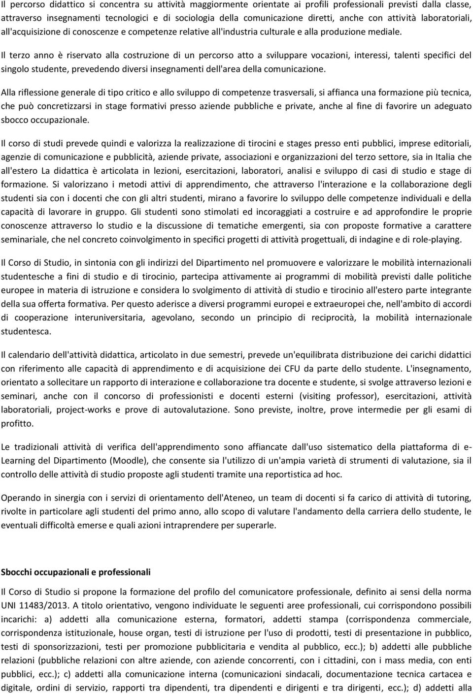 Il terzo anno è riservato alla costruzione di un percorso atto a sviluppare vocazioni, interessi, talenti specifici del singolo studente, prevedendo diversi insegnamenti dell'area della comunicazione.