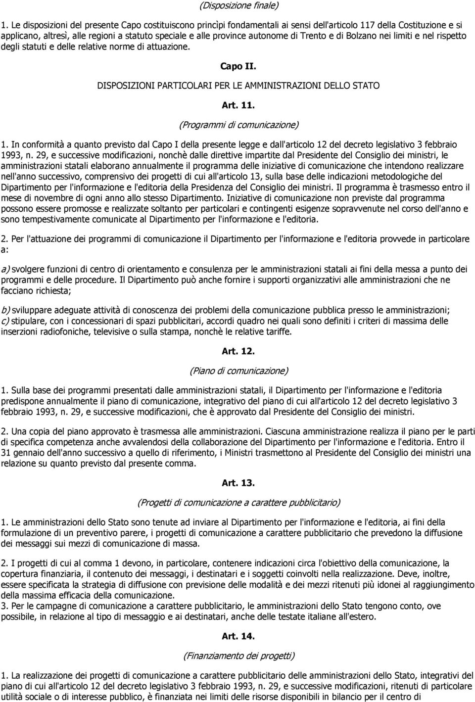 di Trento e di Bolzano nei limiti e nel rispetto degli statuti e delle relative norme di attuazione. Capo II. DISPOSIZIONI PARTICOLARI PER LE AMMINISTRAZIONI DELLO STATO Art. 11.