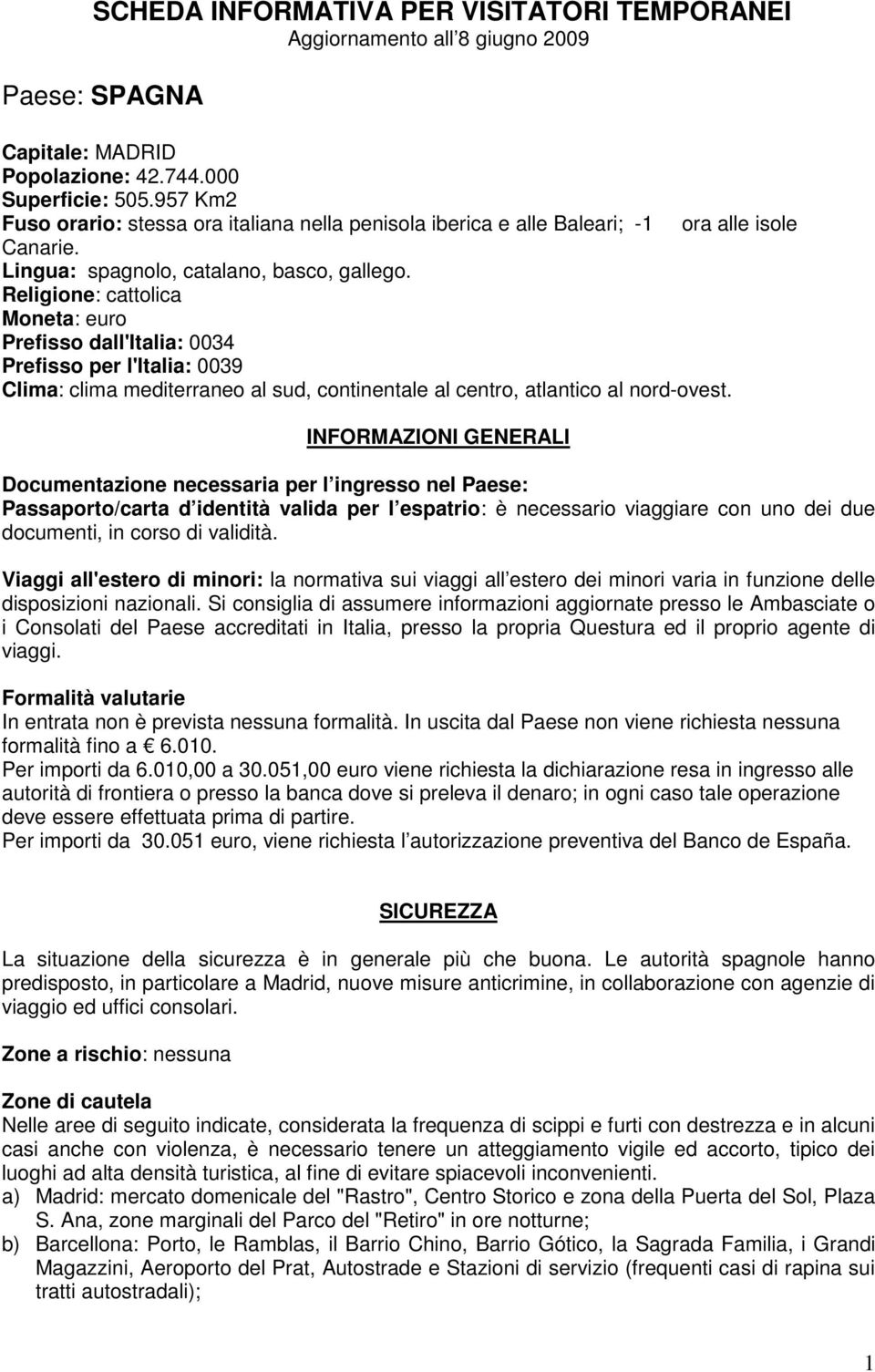 Religione: cattolica Moneta: euro Prefisso dall'italia: 0034 Prefisso per l'italia: 0039 Clima: clima mediterraneo al sud, continentale al centro, atlantico al nord-ovest.