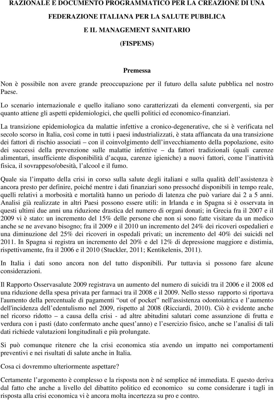 Lo scenario internazionale e quello italiano sono caratterizzati da elementi convergenti, sia per quanto attiene gli aspetti epidemiologici, che quelli politici ed economico-finanziari.