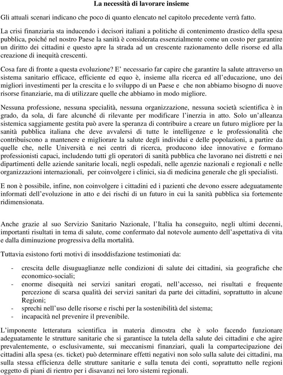 garantire un diritto dei cittadini e questo apre la strada ad un crescente razionamento delle risorse ed alla creazione di inequità crescenti. Cosa fare di fronte a questa evoluzione?