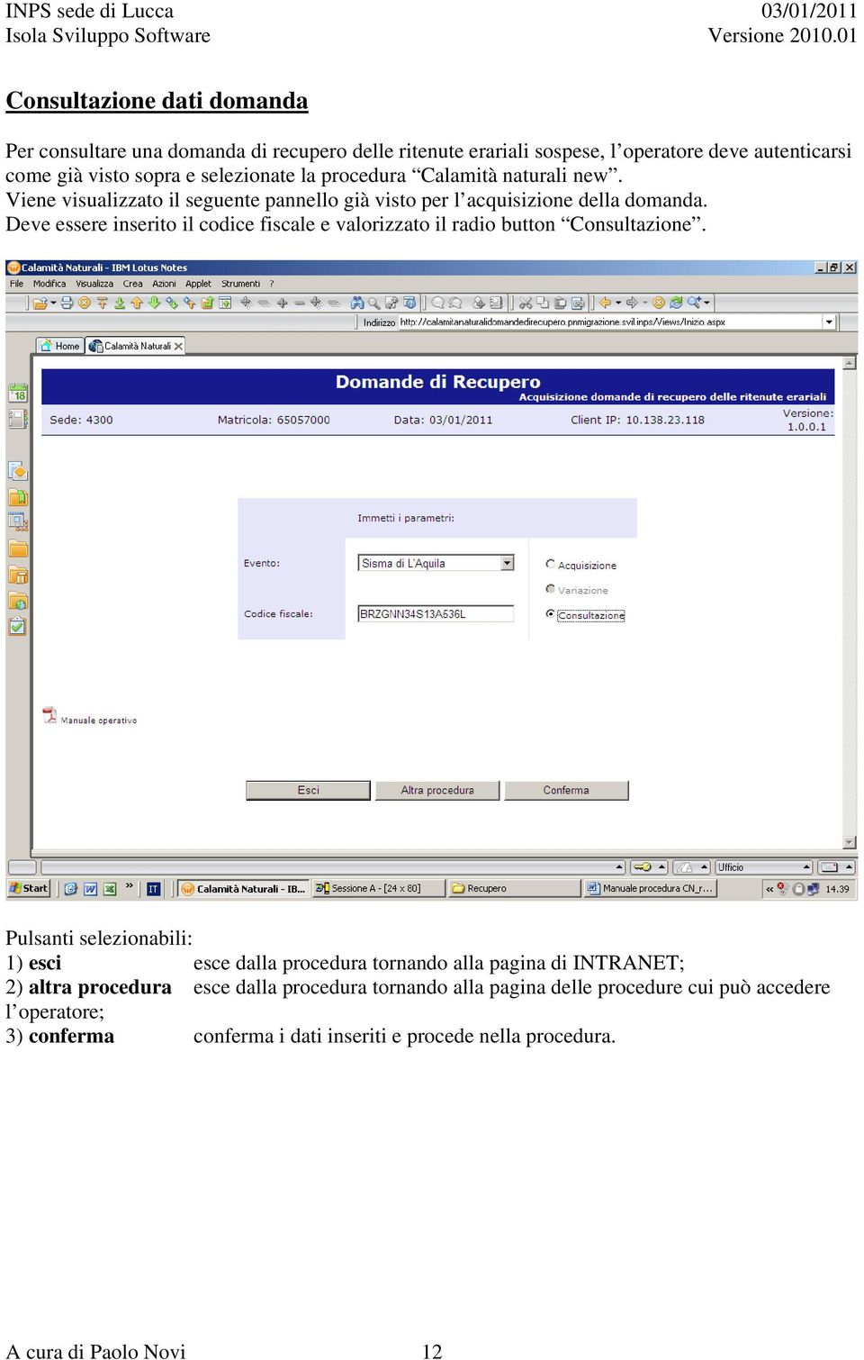 Deve essere inserito il codice fiscale e valorizzato il radio button Consultazione.