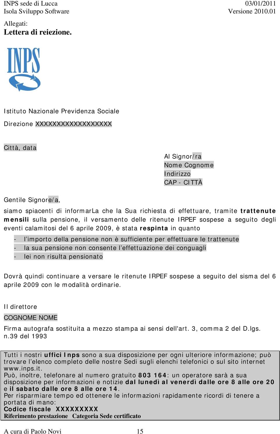 effettuare, tramite trattenute mensili sulla pensione, il versamento delle ritenute IRPEF sospese a seguito degli eventi calamitosi del 6 aprile 2009, è stata respinta in quanto - l importo della