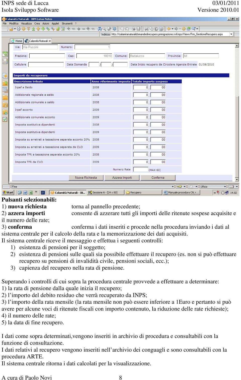 Il sistema centrale riceve il messaggio e effettua i seguenti controlli: 1) esistenza di pensioni per il soggetto; 2) esistenza di pensioni sulle quali sia possibile effettuare il recupero (es.