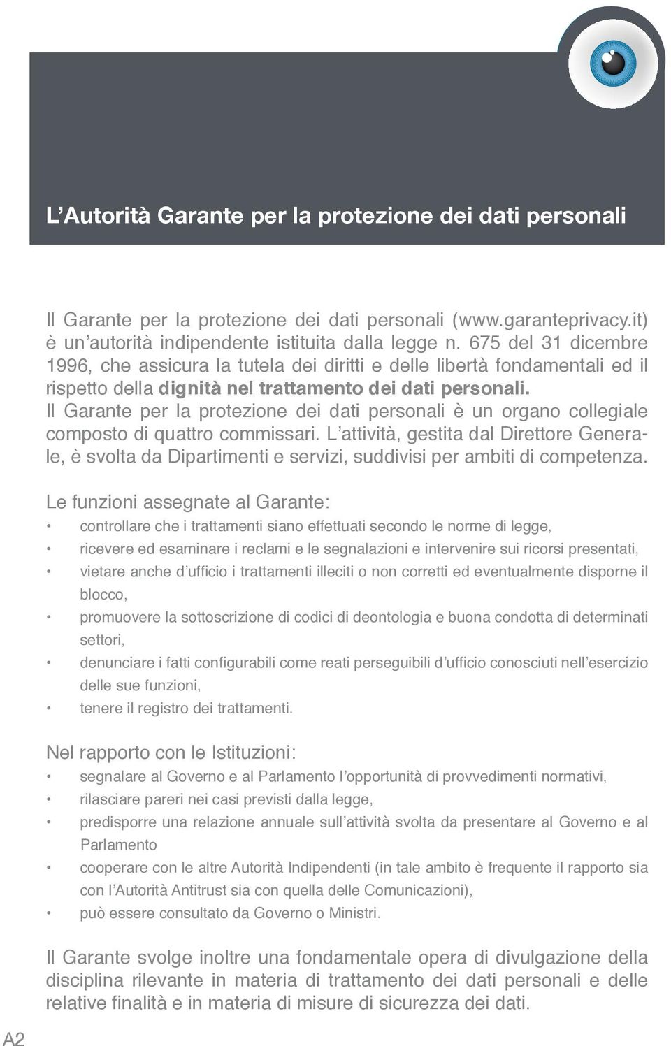 Il Garante per la protezione dei dati personali è un organo collegiale composto di quattro commissari.