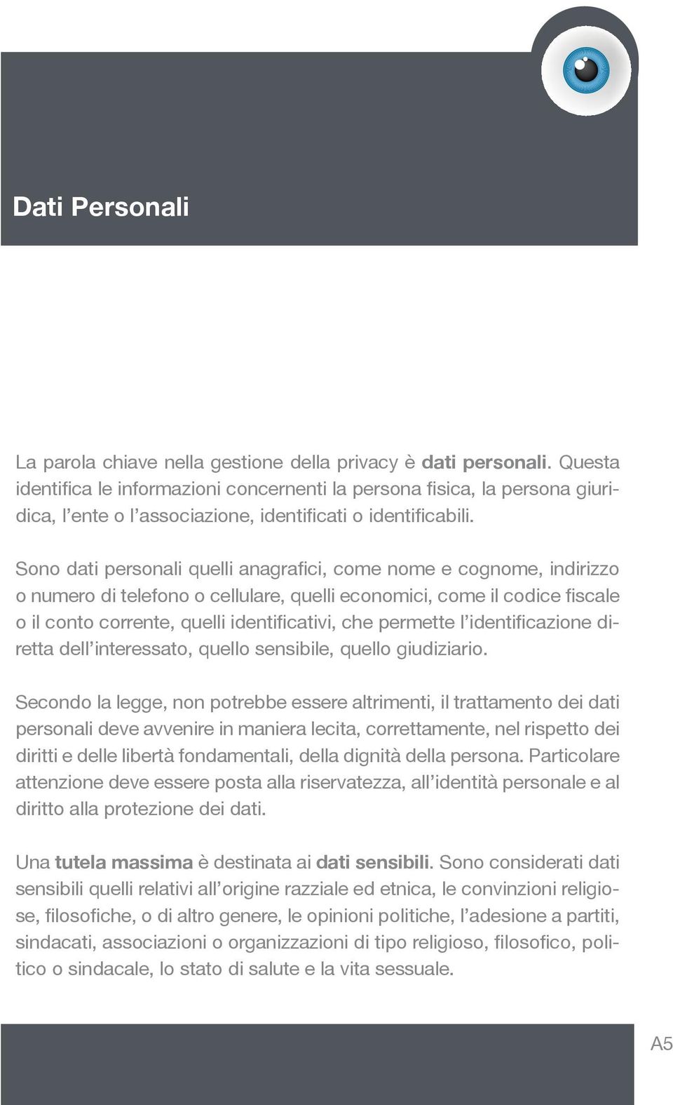 Sono dati personali quelli anagrafici, come nome e cognome, indirizzo o numero di telefono o cellulare, quelli economici, come il codice fiscale o il conto corrente, quelli identificativi, che