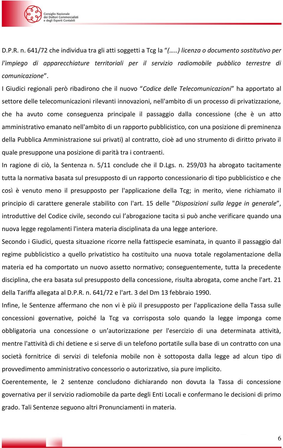 I Giudici regionali però ribadirono che il nuovo Codice delle Telecomunicazioni ha apportato al settore delle telecomunicazioni rilevanti innovazioni, nell'ambito di un processo di privatizzazione,