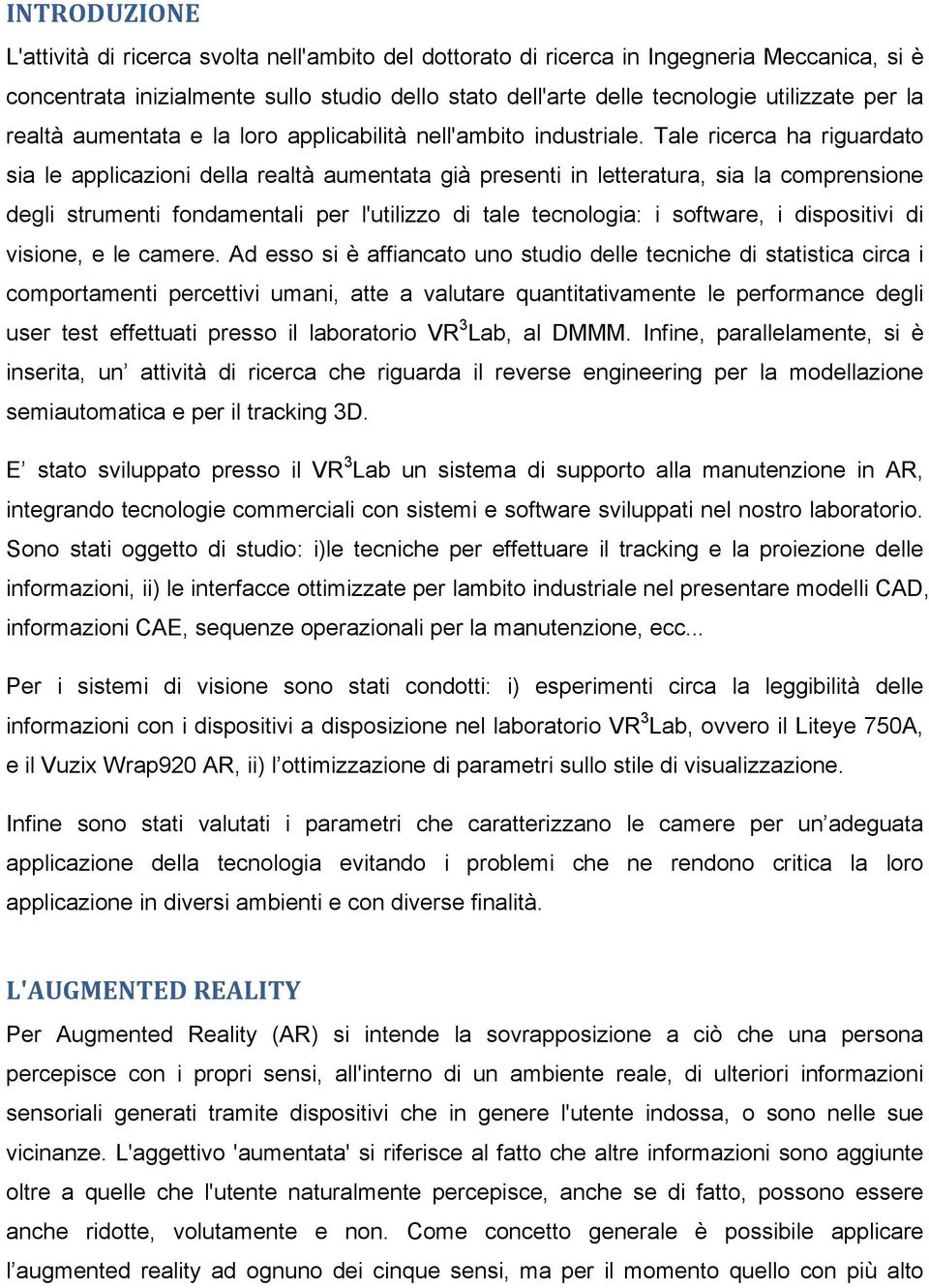 Tale ricerca ha riguardato sia le applicazioni della realtà aumentata già presenti in letteratura, sia la comprensione degli strumenti fondamentali per l'utilizzo di tale tecnologia: i software, i