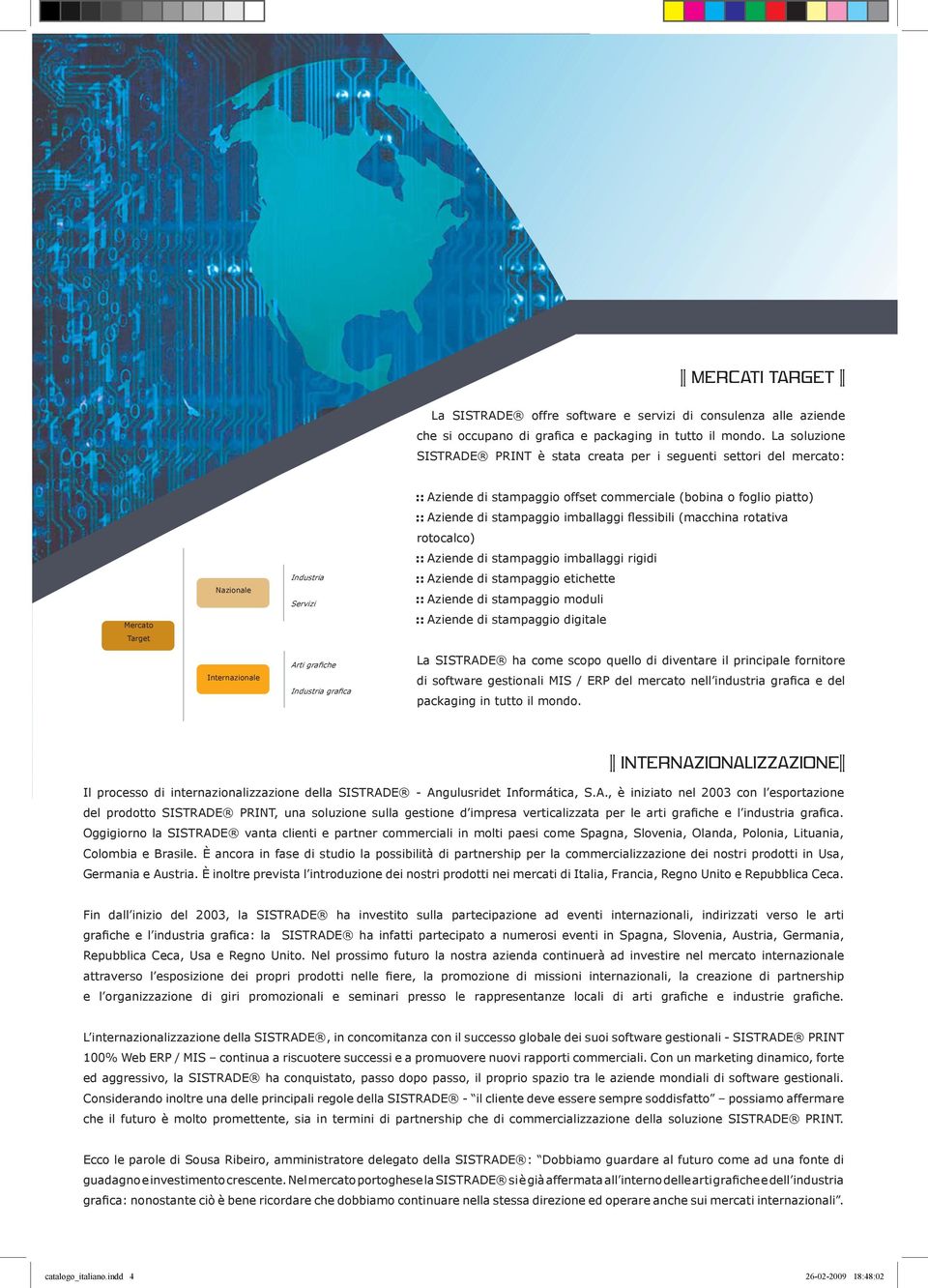 rotativa rotocalco) Aziende di stampaggio imballaggi rigidi Mercato Nazionale Industria Servizi Aziende di stampaggio etichette Aziende di stampaggio moduli Aziende di stampaggio digitale Target