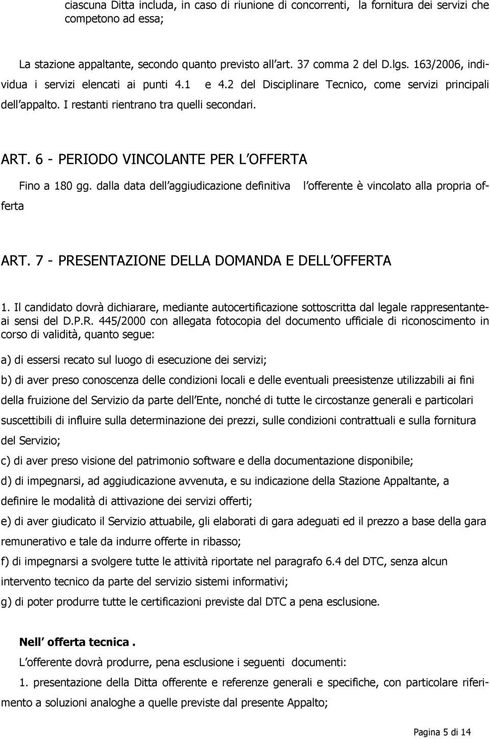 6 - PERIODO VINCOLANTE PER L OFFERTA Fino a 180 gg. dalla data dell aggiudicazione definitiva l offerente è vincolato alla propria offerta ART. 7 - PRESENTAZIONE DELLA DOMANDA E DELL OFFERTA 1.