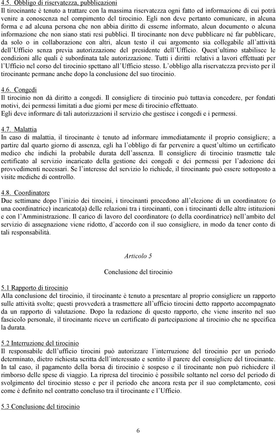 Il tirocinante non deve pubblicare né far pubblicare, da solo o in collaborazione con altri, alcun testo il cui argomento sia collegabile all attività dell Ufficio senza previa autorizzazione del