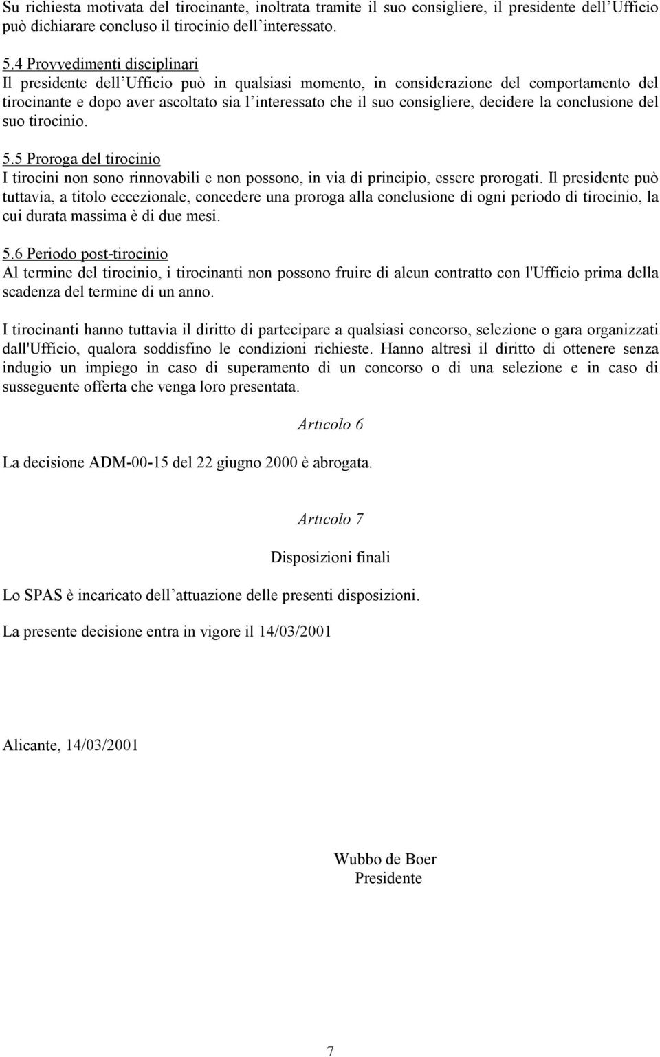 decidere la conclusione del suo tirocinio. 5.5 Proroga del tirocinio I tirocini non sono rinnovabili e non possono, in via di principio, essere prorogati.