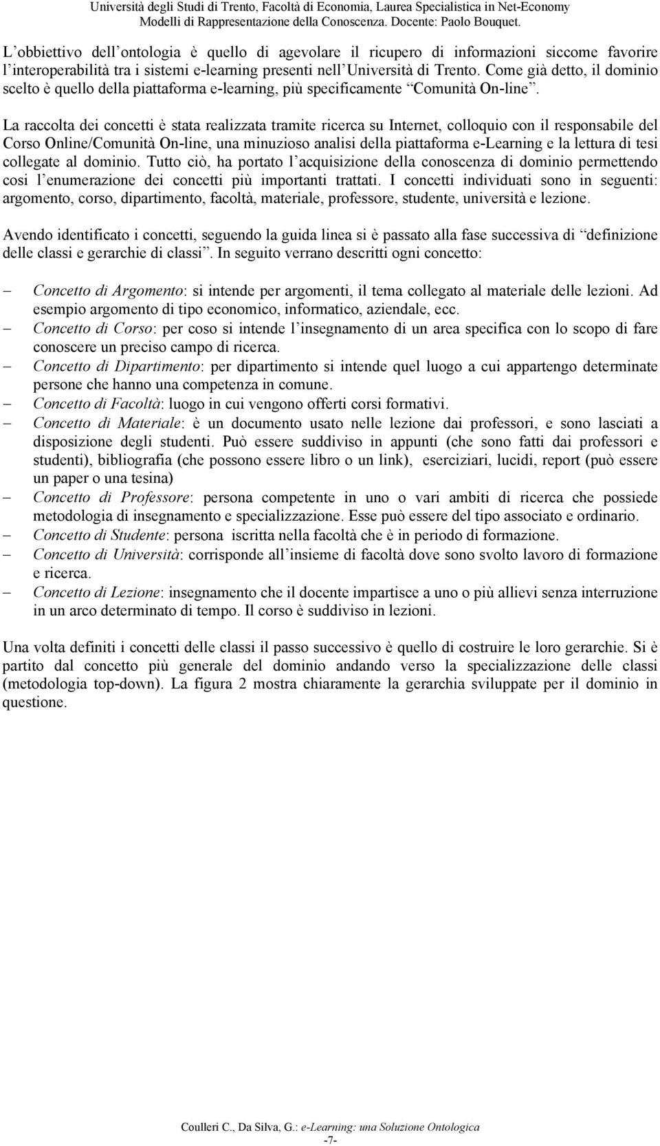 La raccolta dei concetti è stata realizzata tramite ricerca su Internet, colloquio con il responsabile del Corso Online/Comunità On-line, una minuzioso analisi della piattaforma e-learning e la