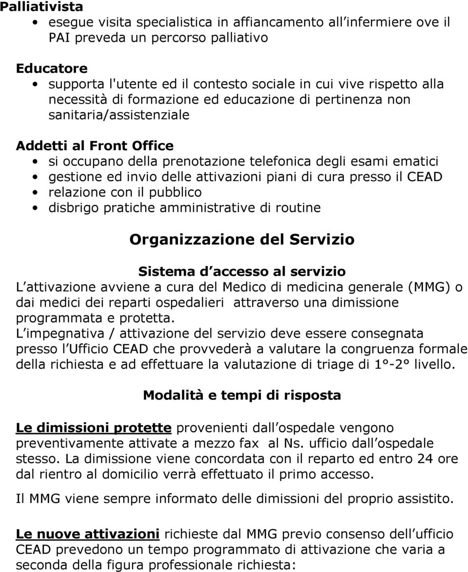 attivazioni piani di cura presso il CEAD relazione con il pubblico disbrigo pratiche amministrative di routine Organizzazione del Servizio Sistema d accesso al servizio L attivazione avviene a cura