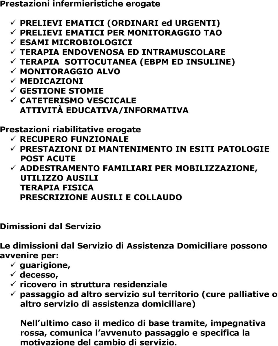 ESITI PATOLOGIE POST ACUTE ADDESTRAMENTO FAMILIARI PER MOBILIZZAZIONE, UTILIZZO AUSILI TERAPIA FISICA PRESCRIZIONE AUSILI E COLLAUDO Dimissioni dal Servizio Le dimissioni dal Servizio di Assistenza