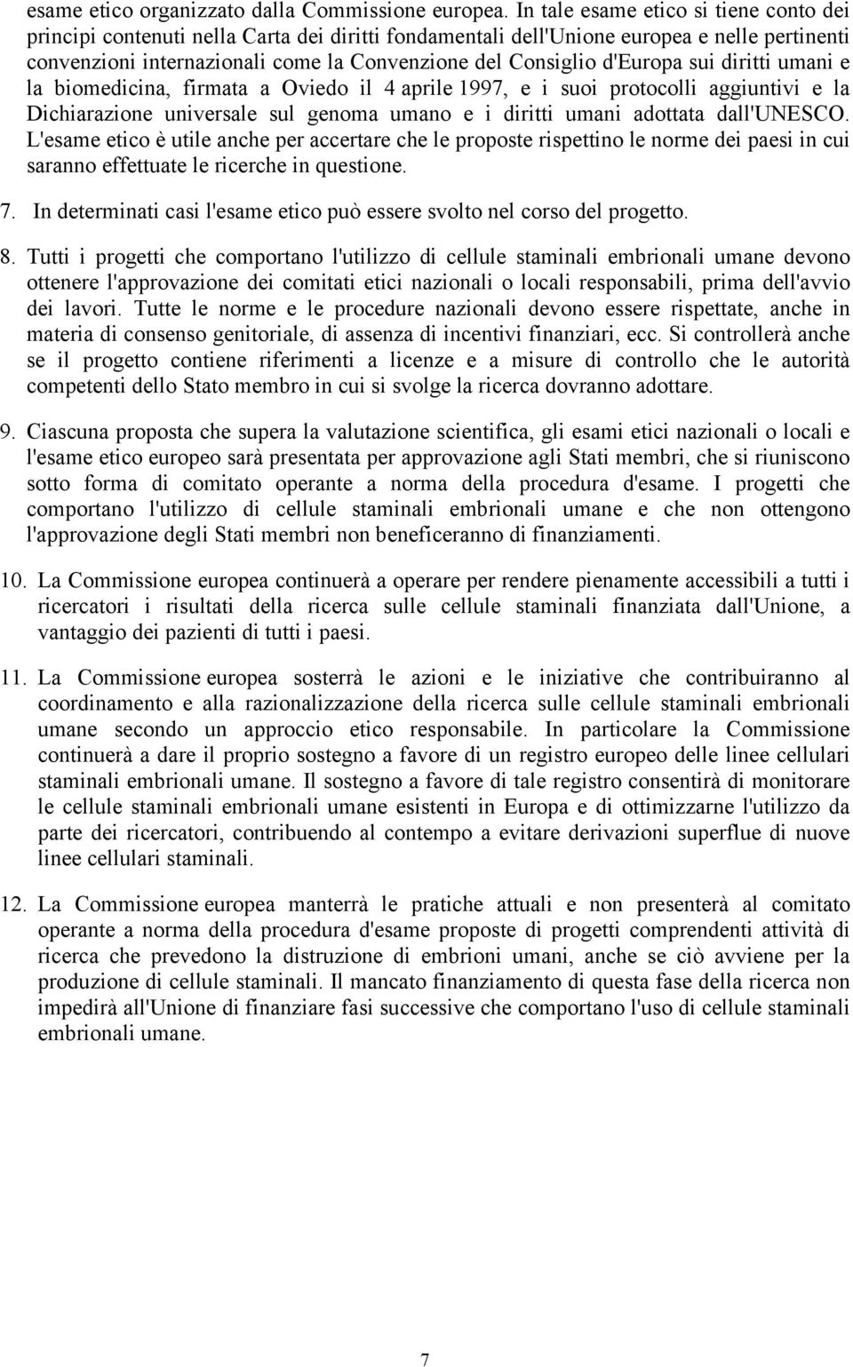 d'europa sui diritti umani e la biomedicina, firmata a Oviedo il 4 aprile 1997, e i suoi protocolli aggiuntivi e la Dichiarazione universale sul genoma umano e i diritti umani adottata dall'unesco.